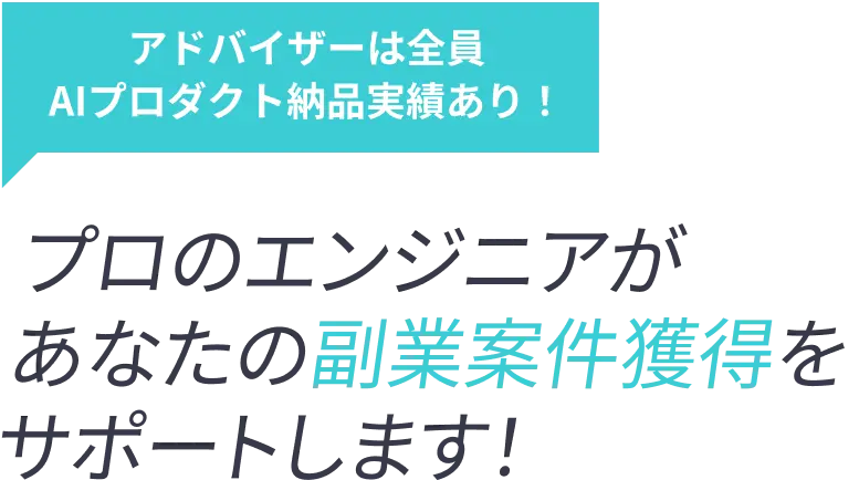 アドバイザーは全員AIプロダクト納品実績あり!プロのエンジニアがあなたの副業案件獲得をサポートします!